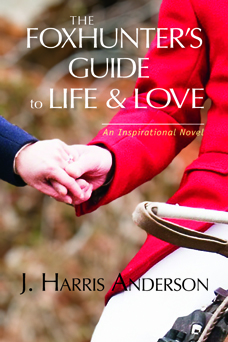 The Foxhunter's Guide to Life & love, an inspirational Novel by author J. Harris Anderson of Blue Cardinal Press